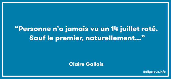 “Personne n'a jamais vu un 14 juillet raté. Sauf le premier, naturellement...”