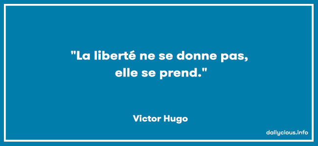 "La liberté ne se donne pas, elle se prend."