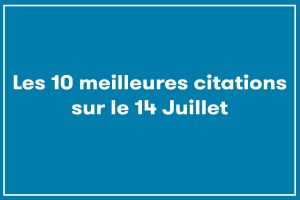 Les 10 meilleures Citations sur le 14 Juillet